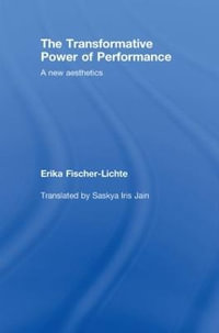 The Transformative Power of Performance : A New Aesthetics - Erika Fischer-Lichte