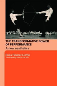 The Transformative Power of Performance : A New Aesthetics - Erika Fischer-Lichte