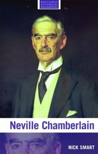 Neville Chamberlain : Routledge Historical Biographies - Nick Smart