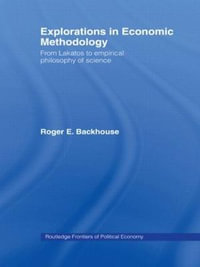 Explorations in Economic Methodology : From Lakatos to Empirical Philosophy of Science - Roger E. Backhouse