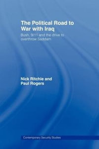 The Political Road to War with Iraq : Bush, 9/11 and the Drive to Overthrow Saddam - Nick Ritchie