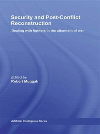 Security and Post-Conflict Reconstruction : Dealing with Fighters in the Aftermath of War - Robert Muggah