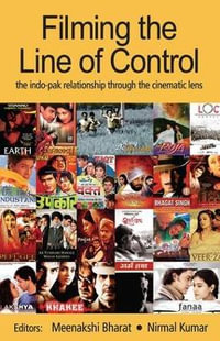 Filming the Line of Control : The Indo-Pak Relationship through the Cinematic Lens - Meenakshi Bharat