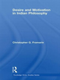 Desire and Motivation in Indian Philosophy : Routledge Hindu Studies Series - Christopher G. Framarin