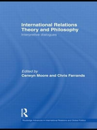 International Relations Theory and Philosophy : Interpretive dialogues - Cerwyn Moore