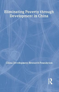 Eliminating Poverty Through Development in China : Routledge Studies on the Chinese Economy - China Development Research Foundation