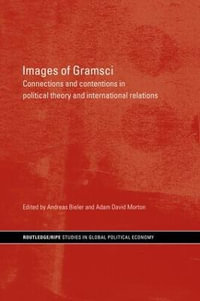 Images of Gramsci : Connections and Contentions in Political Theory and International Relations - Andreas Bieler