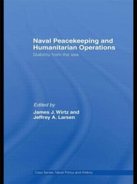 Naval Peacekeeping and Humanitarian Operations : Stability from the Sea - James J. Wirtz