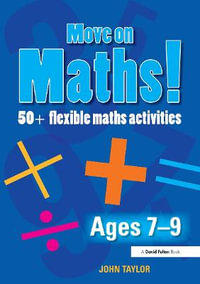 Move On Maths! Ages 7-9 : 50+ Flexible Maths Activities - John Taylor