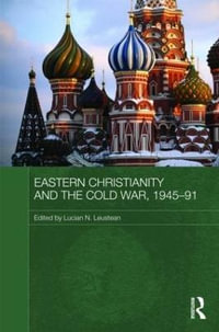 Eastern Christianity and the Cold War, 1945-91 : Routledge Studies in the History of Russia and Eastern Europe - Lucian Leustean