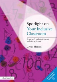 Spotlight on Your Inclusive Classroom : A Teacher's Toolkit of Instant Inclusive Activities - Glynis Hannell