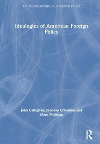 Ideologies of American Foreign Policy : Routledge Studies in US Foreign Policy - John Callaghan