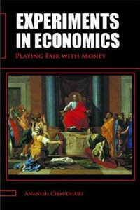 Experiments in Economics : Playing Fair with Money - Ananish Chaudhuri