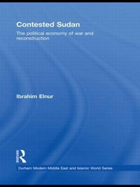 Contested Sudan : The Political Economy of War and Reconstruction - Ibrahim Elnur