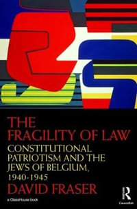 The Fragility of Law : Constitutional Patriotism and the Jews of Belgium, 1940-1945 - David Fraser