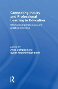 Connecting Inquiry and Professional Learning in Education : International Perspectives and Practical Solutions - Anne Campbell