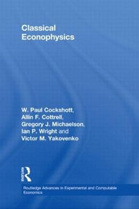 Classical Econophysics : Routledge Advances in Experimental and Computable Economics - Allin F.  Cottrell