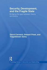 Security, Development and the Fragile State : Bridging the Gap between Theory and Policy - David Carment