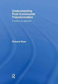 Understanding Post-Communist Transformation : A Bottom Up Approach - Richard Rose