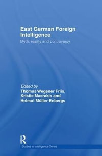 East German Foreign Intelligence : Myth, Reality and Controversy - Kristie Macrakis