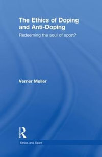 The Ethics of Doping and Anti-Doping : Redeeming the Soul of Sport? - Verner MÃ¸ller