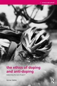 The Ethics of Doping and Anti-Doping : Redeeming the Soul of Sport? - Verner MÃ¸ller