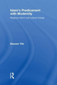 Islam's Predicament with Modernity : Religious Reform and Cultural Change - Bassam Tibi