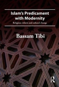 Islam's Predicament with Modernity : Religious Reform and Cultural Change - Bassam Tibi