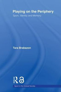 Playing on the Periphery : Sport, Identity and Memory - Tara Brabazon