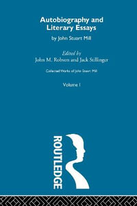 Collected Works of John Stuart Mill : I. Autobiography and Literary Essays - John Stuart Mill