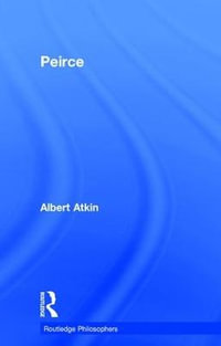 Peirce : Routledge Philosophers - Albert Atkin