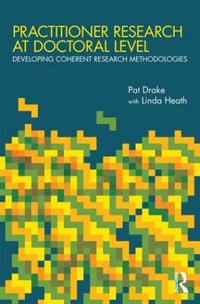 Practitioner Research at Doctoral Level : Developing Coherent Research Methodologies - Pat Drake