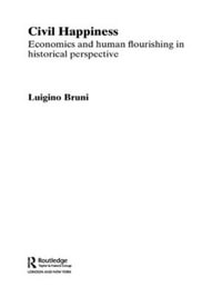 Civil Happiness : Economics and Human Flourishing in Historical Perspective - Luigino Bruni