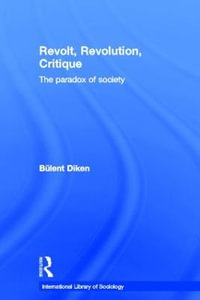 Revolt, Revolution, Critique : The Paradox of Society - Bulent Diken