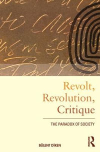 Revolt, Revolution, Critique : The Paradox of Society - Bulent Diken