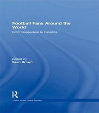 Football Fans Around the World : From Supporters to Fanatics - Sean Brown