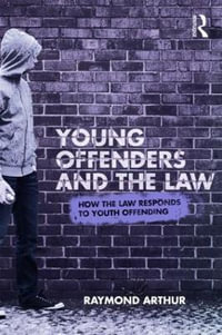 Young Offenders and the Law : How the Law Responds to Youth Offending - Raymond Arthur