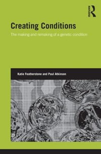 Creating Conditions : The making and remaking of a genetic syndrome - Katie Featherstone