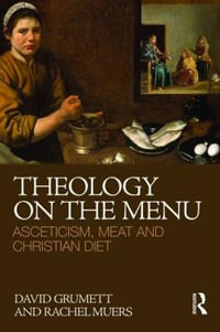 Theology on the Menu : Asceticism, Meat and Christian Diet - David Grumett