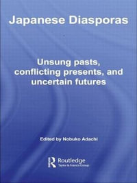 Japanese Diasporas : Unsung Pasts, Conflicting Presents and Uncertain Futures - Nobuko Adachi