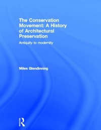 The Conservation Movement : A History of Architectural Preservation: Antiquity to Modernity - Miles Glendinning