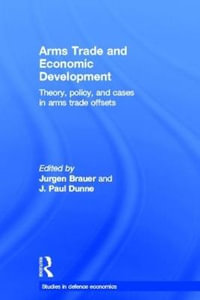 Arms Trade and Economic Development : Theory, Policy and Cases in Arms Trade Offsets - Jurgen Brauer