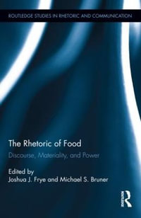 The Rhetoric of Food : Discourse, Materiality, and Power - Joshua Frye