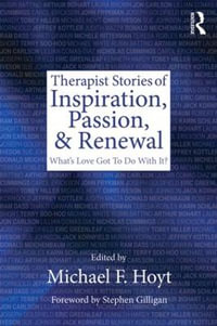 Therapist Stories of Inspiration, Passion, and Renewal : What's Love Got To Do With It? - Michael F. Hoyt