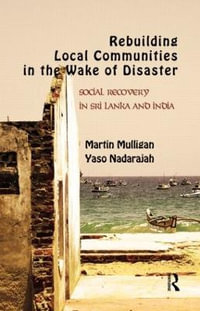 Rebuilding Local Communities in the Wake of Disaster : Social Recovery in Sri Lanka and India - Martin Mulligan