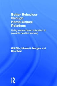 Better Behaviour through Home-School Relations : Using values-based education to promote positive learning - Gill Ellis