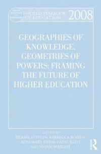 World Yearbook of Education 2008 : Geographies of Knowledge, Geometries of Power: Framing the Future of Higher Education - Debbie Epstein