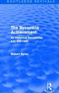 The Byzantine Achievement (Routledge Revivals) : An Historical Perspective, A.D. 330-1453 - Robert Byron