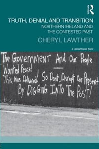 Truth, Denial and Transition : Northern Ireland and the Contested Past - Cheryl Lawther