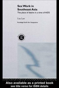 Sex Work in Southeast Asia : The Place of Desire in a Time of AIDS - Lisa Law